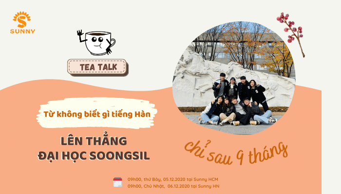 [TEA TALK] TỪ KHÔNG BIẾT GÌ TIẾNG HÀN LÊN THẲNG TRƯỜNG ĐH SOONGSIL CHỈ SAU 9 THÁNG - Trung Tâm Du Học SUNNY