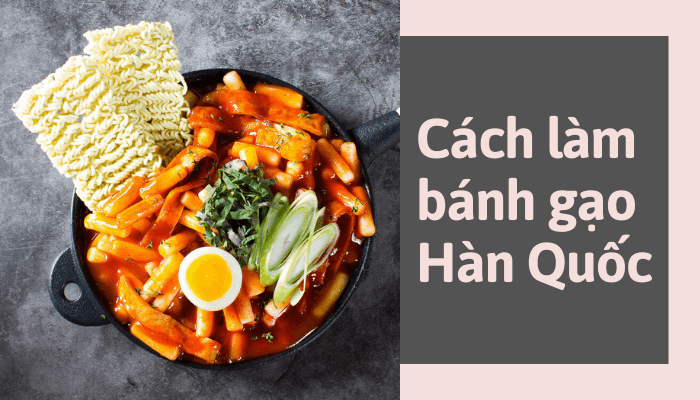 Cách làm bánh gạo Hàn Quốc 3 bước đơn giản tại nhà hiện nay