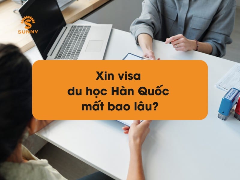 [Giải đáp] Xin visa du học Hàn Quốc mất bao lâu?