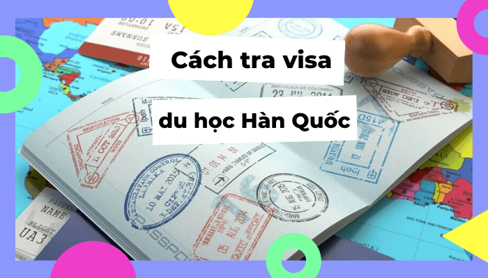 Hướng dẫn cách tra visa du học Hàn Quốc đơn giản và nhanh nhất