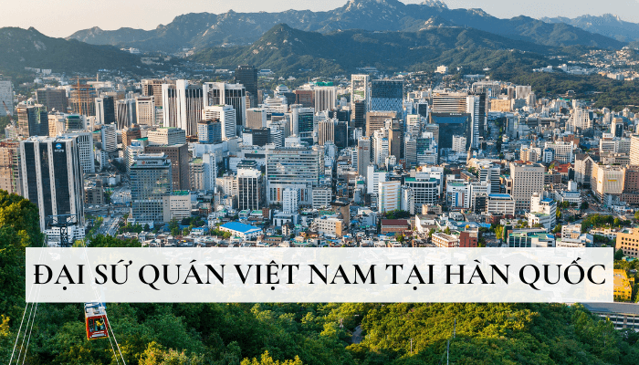 Đại Sứ Quán Việt Nam tại Hàn Quốc - Những thông tin quan trọng cần biết
