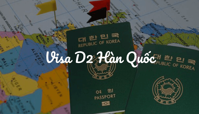 Visa D2 Hàn Quốc là gì? Kinh nghiệm xin visa D2 thành công