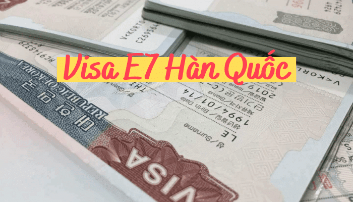 Visa E7 Hàn Quốc Là Gì? Thời Hạn Cấp Visa E7 Bao Lâu, Đăng ký visa E7